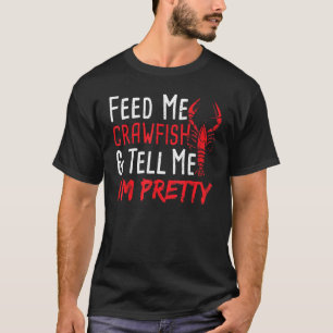 Crawfish Feed Me Crawfish Tell Me Im Pre Crab Sayi T-Shirt