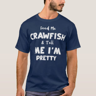 Crawfish Feed Me Crawfish & Tell Me Im PrettyCrab T-Shirt
