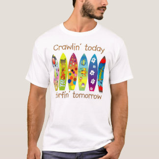 Crawlin' today Surfin' tommorow T-Shirt