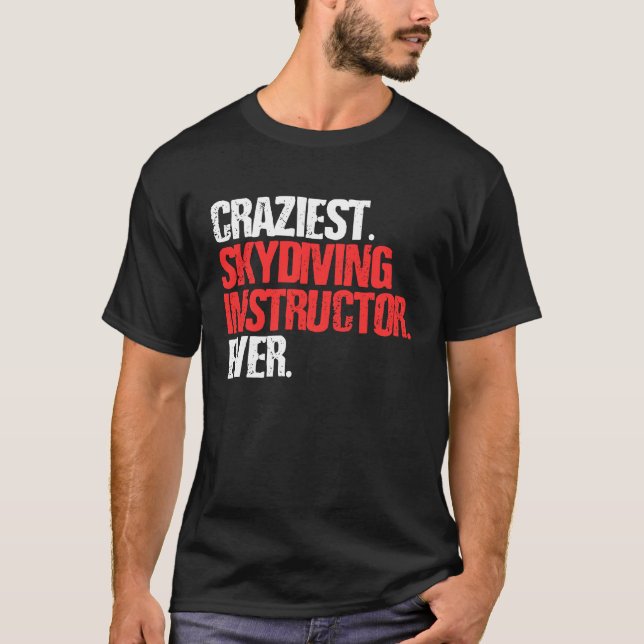 Craziest Skydiving Instructor Ever  Skydiver T-Shirt (Front)