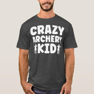 Crazy Archery Kid Archery Bow Archer T-Shirt
