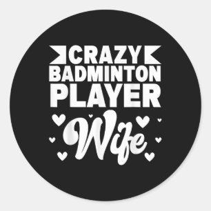 Crazy Badminton Player Wife Shuttle Classic Round Sticker