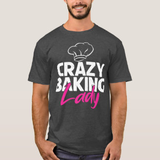 Crazy Baking Lady Cooking Baking Baker  T-Shirt