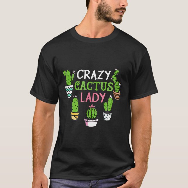 Crazy Cactus Lady Succulent Plant Garden Love T-Shirt (Front)