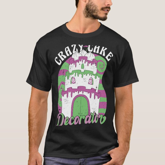 Crazy Cake Decoration Baker Baking Cake T-Shirt (Front)