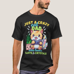Crazy Cat Dad Who Loves Plants Gaming & Crystals T-Shirt