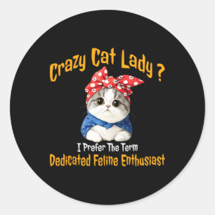 Crazy Cat Lady I Prefer The Term Dedicated Feline Classic Round Sticker