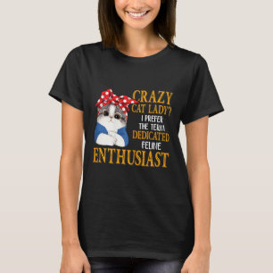 Crazy Cat Lady I Prefer The Term Dedicated Feline  T-Shirt