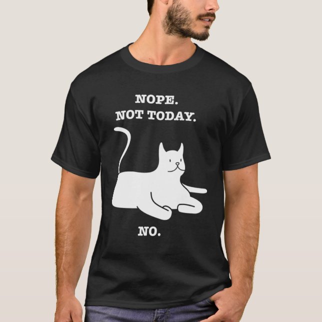 Crazy Cat  NOPE NOT TODAY NO Cat Kitty Kitten T-Shirt (Front)