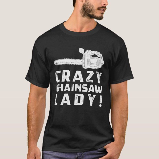Crazy Chainsaw Lady Tree Felling Arborist T-Shirt (Front)