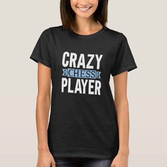 Crazy Chess Player I chess tournament chess Coach T-Shirt (Front)