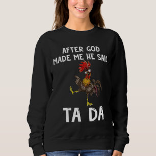 Crazy Chicken After God Made Me He Sweatshirt
