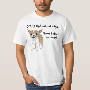 Crazy Chihuahua, Honey badgers be crazy T-Shirt