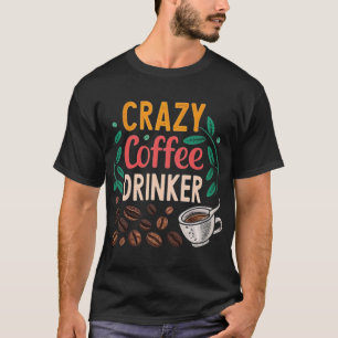 CRAZY COFFEE DRINKER T-Shirt