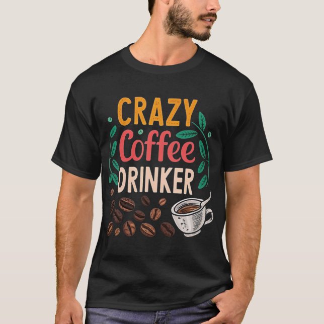 CRAZY COFFEE DRINKER T-Shirt (Front)