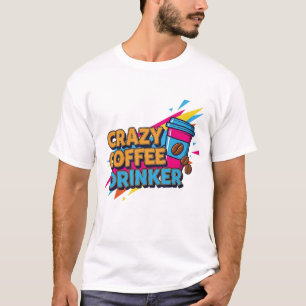 CRAZY COFFEE DRINKER T-Shirt