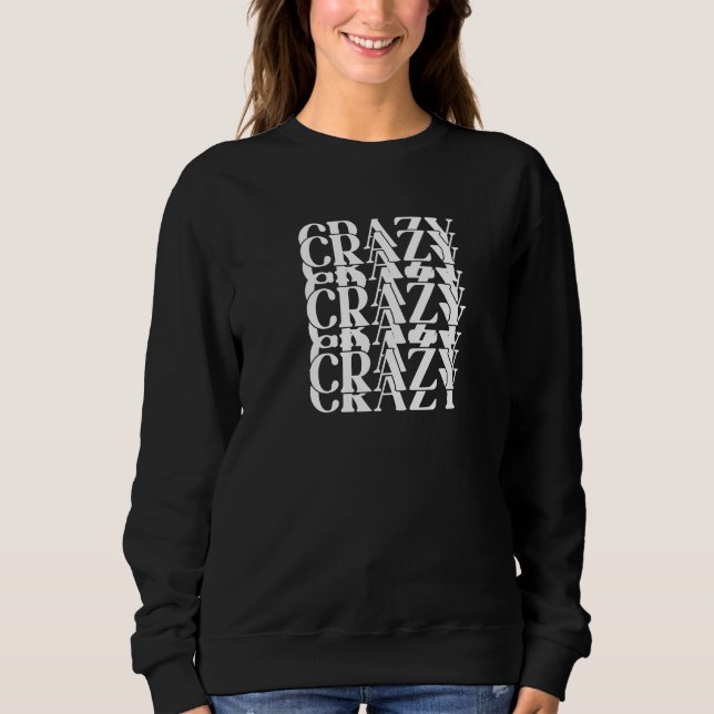 Crazy Crazy Crazy Repeating Trippy Word Design Sweatshirt (Front)