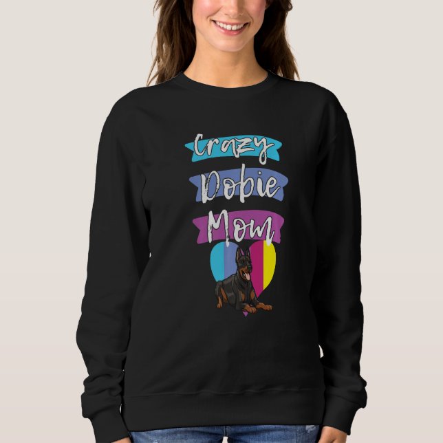 Crazy Dobie Mom Funny Dog Women Doberman Love Momm Sweatshirt (Front)