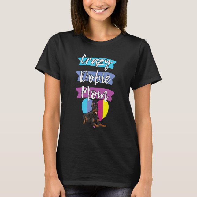 Crazy Dobie Mom Funny Dog Women Doberman Love Momm T-Shirt (Front)