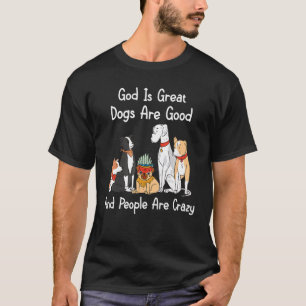 Crazy Dog God Is Great Dogs Are Good And People Ar T-Shirt