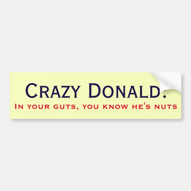 "Crazy Donald: In your guts you know he's nuts" Bumper Sticker (Front)