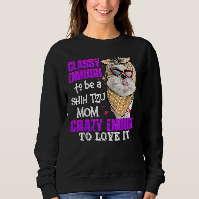 Crazy Enough To Love A Classy Shih Tzu Mum Sweatshirt (Front)