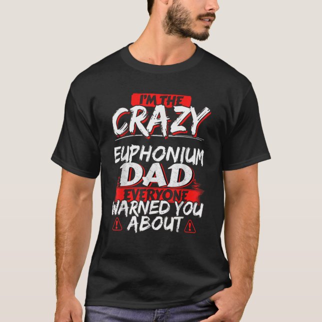 Crazy Euphonium Dad Funny Hobby Gift  T-Shirt (Front)