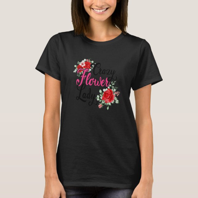Crazy Flower Lady Gardening Gardener Botanical Pla T-Shirt (Front)