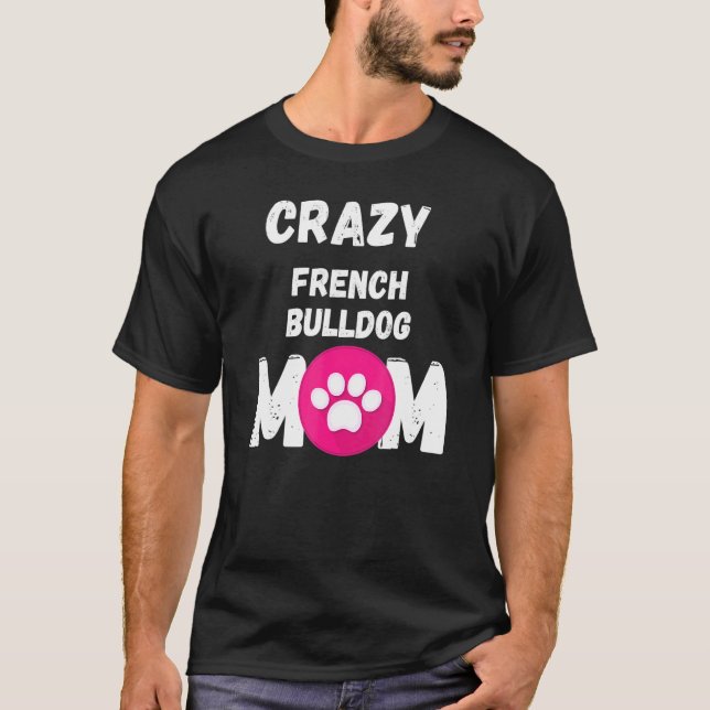 Crazy French Bulldog Dog Mum T-Shirt (Front)