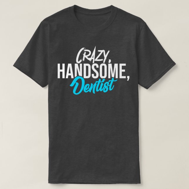 Crazy Handsome Dentist T-Shirt (Design Front)