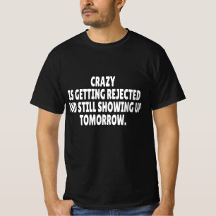 Crazy Is Getting Rejected And Still Showing Up T-Shirt