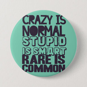 Crazy is normal, stupid is smart, rare is common 7.5 cm round badge