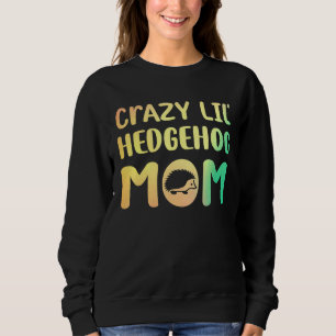Crazy Lil Hedgehog Mum Hedgie Girl Women Pet Sweatshirt