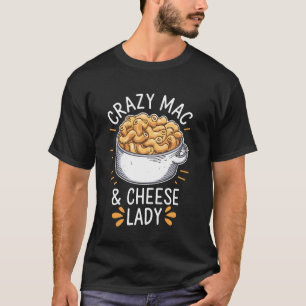Crazy Mac And Cheese Lady Macaroni And Cheese T-Shirt