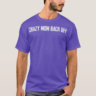 Crazy Mum Back Off T-Shirt
