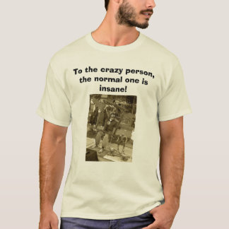 crazy person, To the crazy person, the normal o... T-Shirt