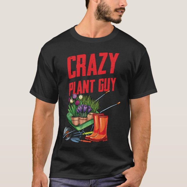 Crazy Plant Guy Husband Funny Saying Gardening Quo T-Shirt (Front)