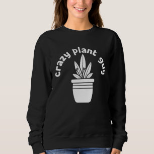 Crazy Plant Guy Husband  Saying Gardening Quote fo Sweatshirt