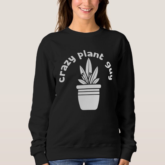 Crazy Plant Guy Husband  Saying Gardening Quote fo Sweatshirt (Front)