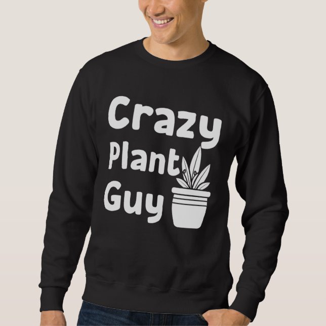 Crazy Plant Guy Husband  Saying Gardening Quote fo Sweatshirt (Front)