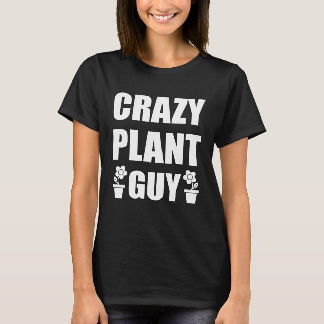 Crazy Plant Guy Husband  Saying Gardening Quote fo T-Shirt (Front)
