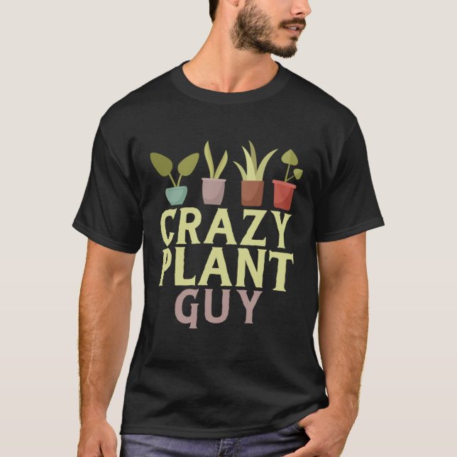 Crazy Plant Guy Plant  Gardener  Gardening Garden  T-Shirt (Front)