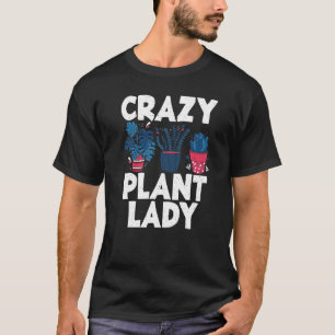 Crazy Plant Lady Gardening Flower Plant   T-Shirt