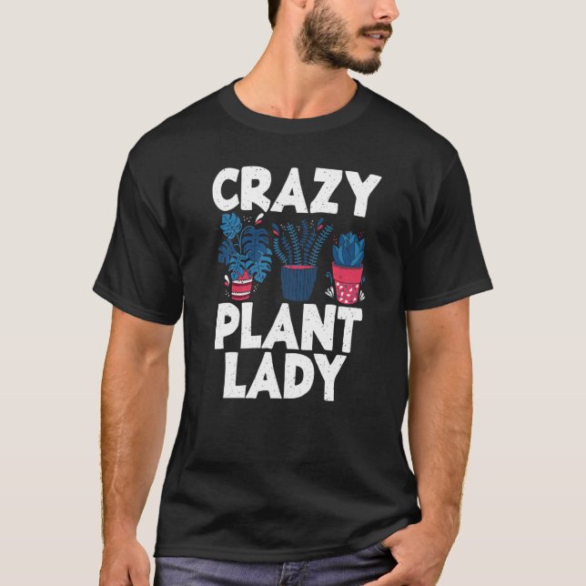 Crazy Plant Lady Gardening Flower Plant   T-Shirt (Front)