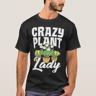 Crazy Plant Lady Gardening Flower Planting Gardene T-Shirt