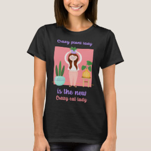 CRAZY PLANT LADY IS THE NEW CRAZY CAT LADY T-Shirt