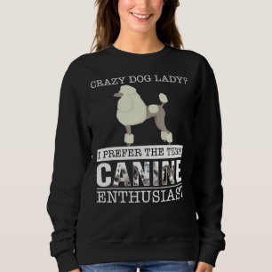 Crazy Poodle Dog Lady I Prefer The Term Canine Ent Sweatshirt