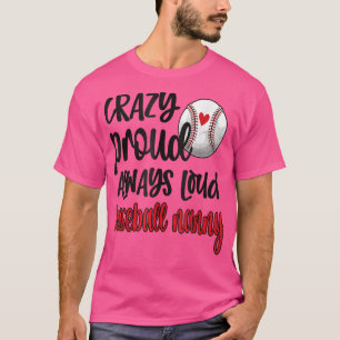 Crazy Proud Always Loud Baseball Nanny Grandma  T-Shirt