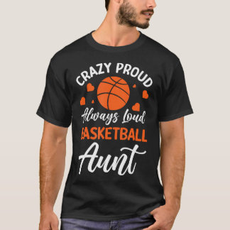 Crazy Proud Always Loud Basketball Aunt T-Shirt
