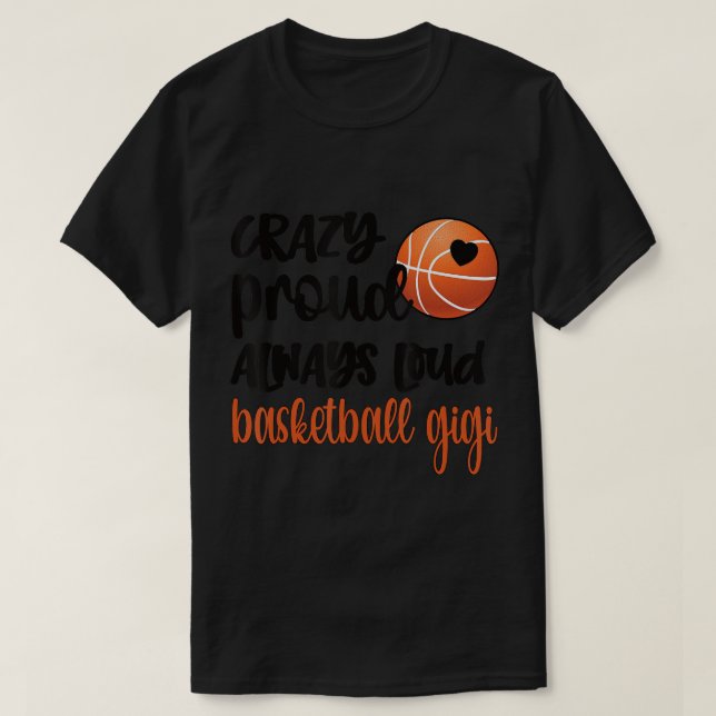 Crazy Proud Always Loud Basketball Gigi Grandma T- T-Shirt (Design Front)